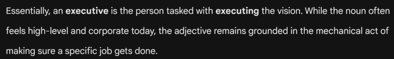 An "Executive" is the person tasked with executing the vision. While the noun feels high-level and corporate, the adjectives remains grounded in the mechanical act of making sure a specific job gets done.